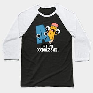 Oh Font Goodness Sake Funny Type Puns Baseball T-Shirt